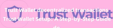 Trust Wallet decentralized transactions Trust Wallet Setup: A Step-by-Step Guide